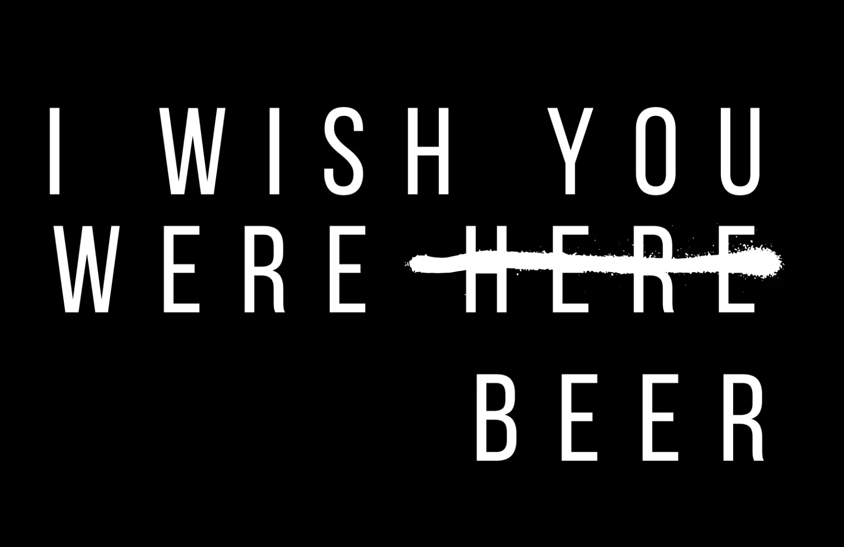 1 Wish you were (Here) Beer - Obnoxious Apparel - Funny Offensive Shirts for Men