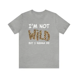 I'm Not Wild Leopard Short Sleeve Tee