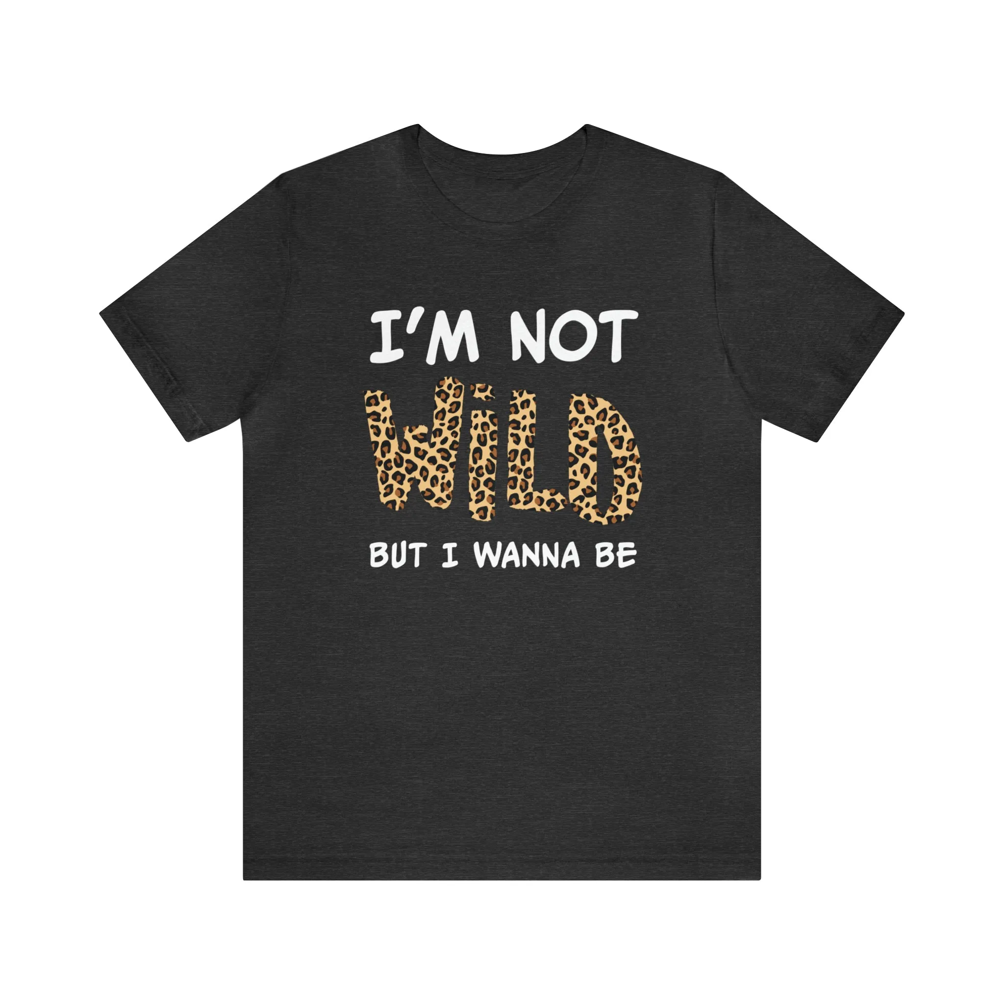 I'm Not Wild Leopard Short Sleeve Tee