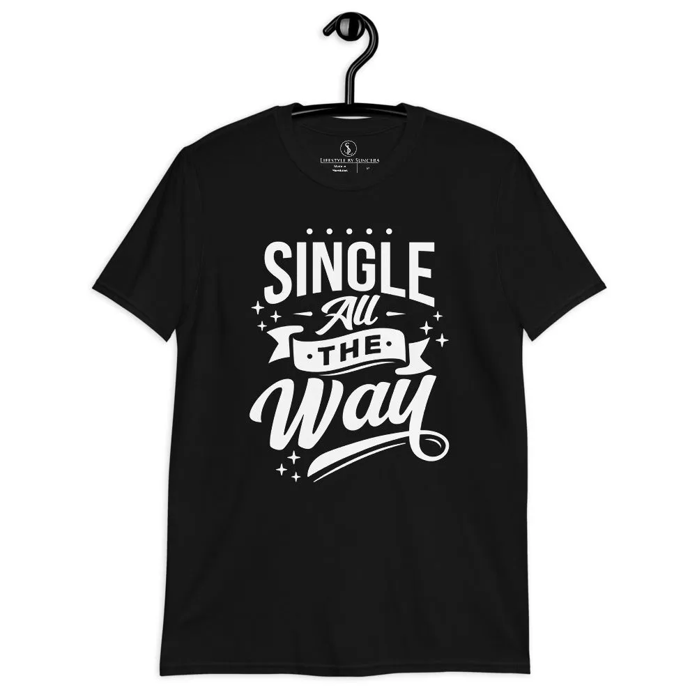 Single All The Way Unisex T-Shirt